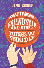 Free Throws, Friendship, and Other Things We Fouled Up - Jenn Bishop